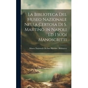 La Biblioteca Del Museo Nazionale Nella Certosa Di S. Martino in Napoli Ed I Suoi Manoscritti (Hardcover)