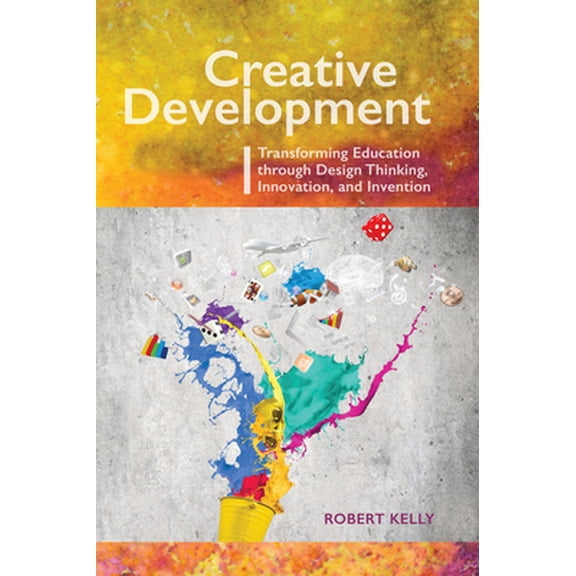 Pre-Owned Creative Development: Transforming Education Through Design Thinking, Innovation, and Invention (Paperback) 1550596683 9781550596687