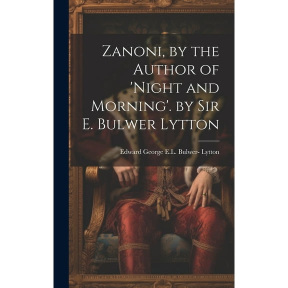 Zanoni, by the Author of 'night and Morning'. by Sir E. Bulwer Lytton (Hardcover)