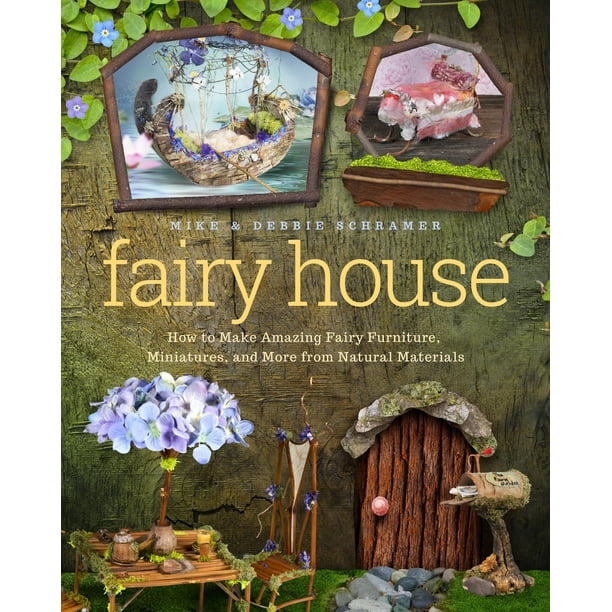 Fairy House How to Make Amazing Fairy Furniture, Miniatures, and More