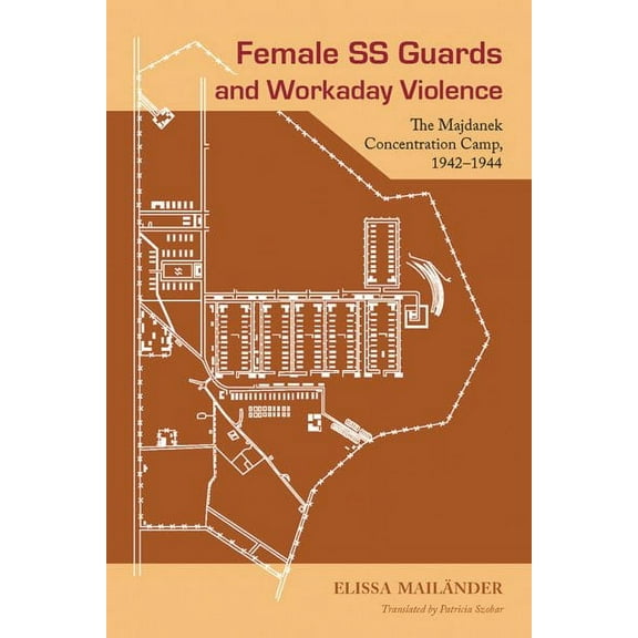 Female SS Guards and Workaday Violence : The Majdanek Concentration Camp, 1942-1944 (Hardcover)
