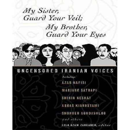 My Sister, Guard Your Veil. My Brother, Guard your Eyes: Uncensored Iranian Voices