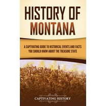 History of Montana: A Captivating Guide to Historical Events and Facts You Should Know About the Treasure State, (Hardcover)