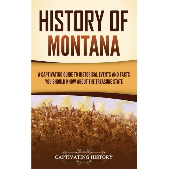 History of Montana: A Captivating Guide to Historical Events and Facts You Should Know About the Treasure State, (Hardcover)