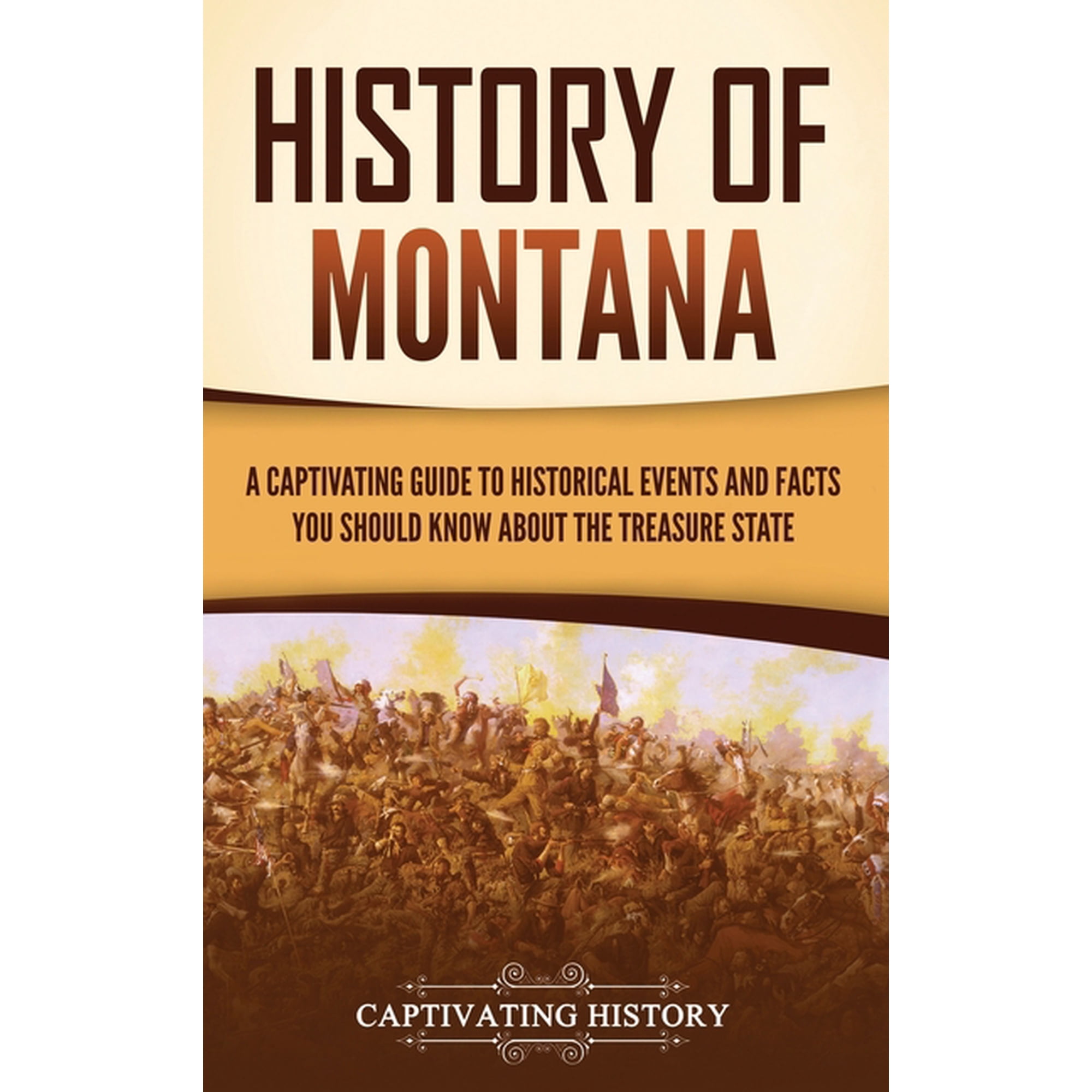 History of Montana: A Captivating Guide to Historical Events and Facts You Should Know About the Treasure State, (Hardcover)