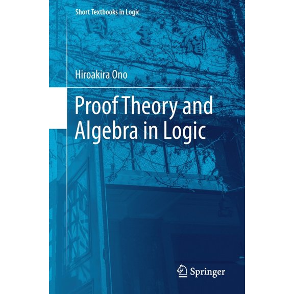 Short Textbooks in Logic Proof Theory and Algebra in Logic, (Paperback)