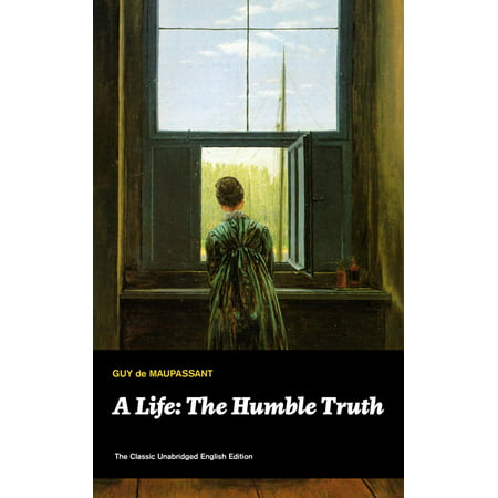 A Life: The Humble Truth (The Classic Unabridged English Edition) - (Best English Classic Novels)