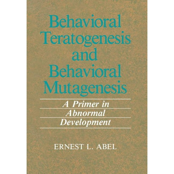 Behavioral Teratogenesis and Behavioral Mutagenesis: A Primer in Abnormal Development, (Paperback)