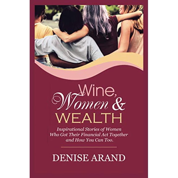 Pre-Owned Wine, Women &amp; Wealth: Inspirational Stories of Women Who Got Their Financial Act Together ? and How You Can Too., 9781982236380, 1982236388, Paperback,