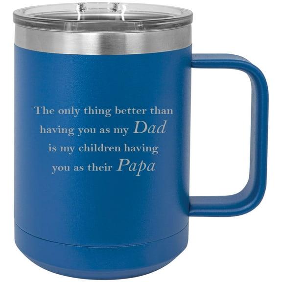 Only thing better than having you as my dad is my children having you as their papa Stainless Steel Vacuum Insulated 15 Oz Travel Coffee Mug with Slider Lid, Blue