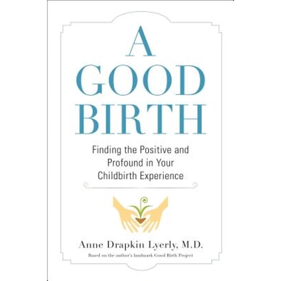 Pre-Owned A Good Birth: Finding the Positive and Profound in Your Childbirth Experience (Hardcover) 158333498X 9781583334980