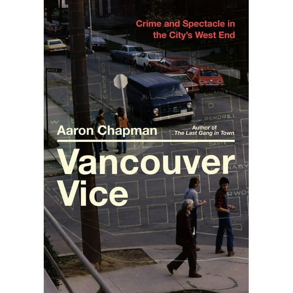 Vancouver Vice: Crime and Spectacle in the City's West End, (Paperback)