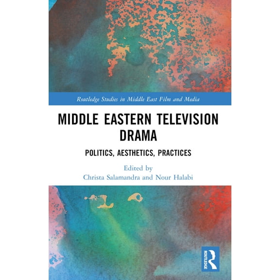 Routledge Studies in Middle East Film an Middle Eastern Television Drama: Politics, Aesthetics, Practices, (Paperback)