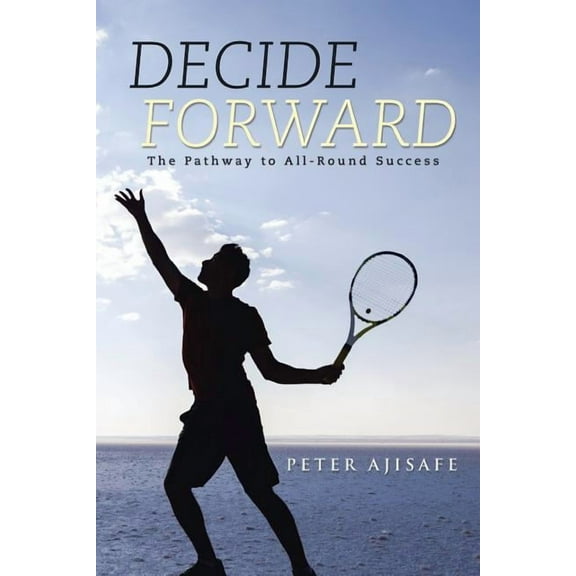 Decide Forward: The Pathway to All-Round Success (Paperback)