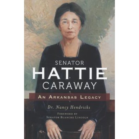Senator Hattie Caraway: An Arkansas Legacy 1609499689 (Paperback - Used)