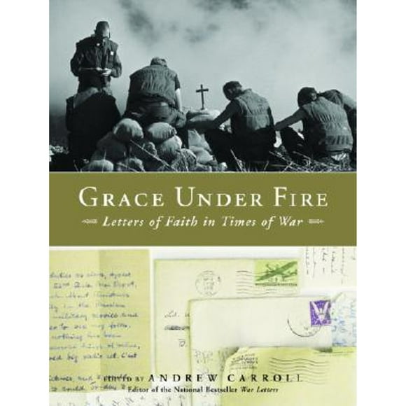 Pre-Owned Grace Under Fire: Letters of Faith in Times of War (Hardcover 9781400073375) by Andrew Carroll