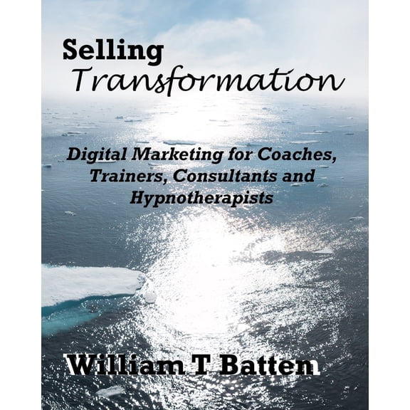 Selling Transformation: Digital Marketing for Coaches, Trainers, Consultants and Hypnotherapists (Paperback)