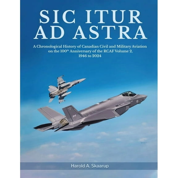 Sic Itur ad Astra: A Chronological History of Canadian Civil and Military Aviation on the 100th Anniversary of the RCAF , (Paperback)