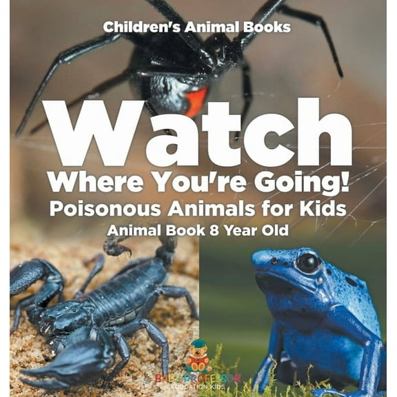 Watch Where You're Going! Poisonous Animals for Kids - Animal Book 8 Year Old Children's Animal Books, (Hardcover)