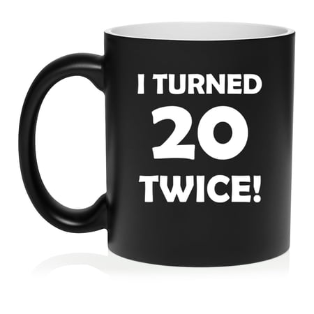 I Turned 20 Twice 40th Birthday Gift Funny Ceramic Coffee Mug Tea Cup (11oz Matte Black)