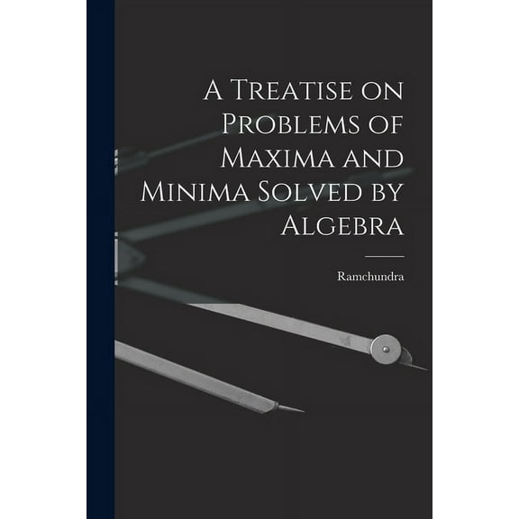 A Treatise on Problems of Maxima and Minima Solved by Algebra (Paperback)