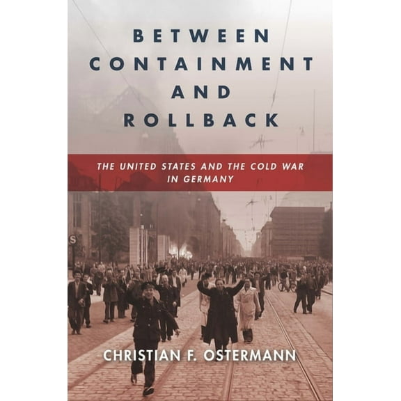 Cold War International History Project Between Containment and Rollback: The United States and the Cold War in Germany, (Paperback)