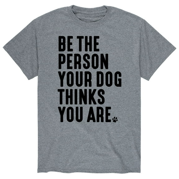 Instant Message - Be The Person Your Dog Thinks You Are - Men's Short Sleeve Graphic T-Shirt