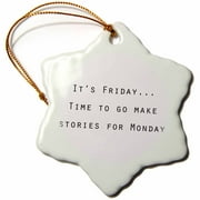 ITS FRIDAY TIME TO GO MAKE STORIES FOR MONDAY 3 inch Snowflake Porcelain Ornament orn-232834-1