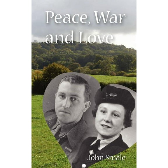 Peace, War and Love: A Tale of Growing Up, Going to War and Finding Peace in Love (Paperback)