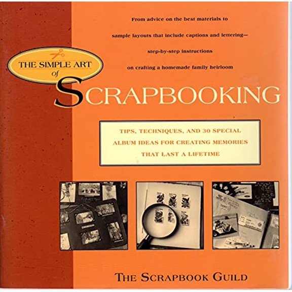 Pre-Owned The Simple Art of Scrapbooking: Tips, Techniques, and 30 Special Album Ideas for Creating Memories (Paperback) by Scrapbook Guild