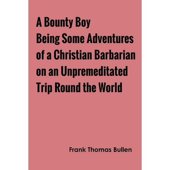 A Bounty Boy Being Some Adventures of a Christian Barbarian on an Unpremeditated Trip Round the World, (Paperback)