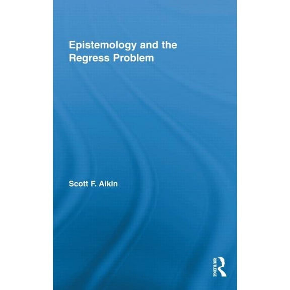 Routledge Studies in Contemporary Philos Epistemology and the Regress Problem, Book 25, (Hardcover)