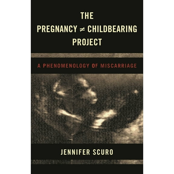 The Pregnancy [Does-Not-Equal] Childbearing Project: A Phenomenology of Miscarriage, (Hardcover)