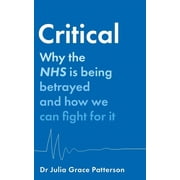 Critical: Why the Nhs Is Being Betrayed and How We Can Fight for It (Hardcover)