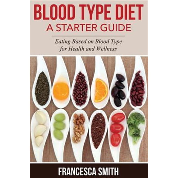 Pre-Owned Blood Type Diet : A Starter Guide; Eating Based on Blood Type for Health and Wellness
