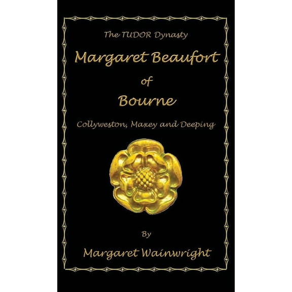 Margaret Beaufort of Bourne, Collyweston, Maxey and Deeping: The Tudor Dynasty, (Hardcover)