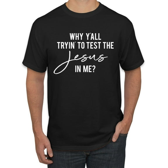 Wild Bobby Why Y'all Tryin' to Test the Jesus in Me? Inspirational/Christian Men Graphic Tee, Black, Small