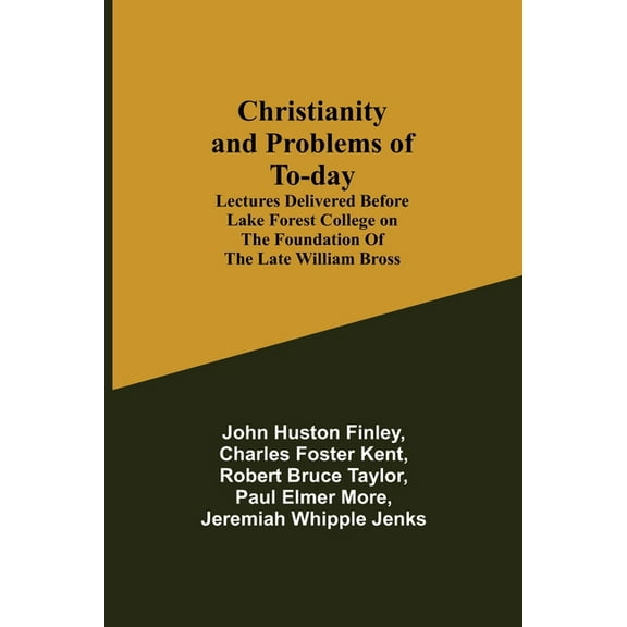 Christianity and Problems of To-day: Lectures Delivered Before Lake Forest College on the Foundation of the Late William, (Paperback)