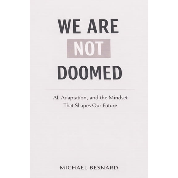 We Are Not Doomed: AI, Adaptation, and the Mindset That Shapes Our Future, (Paperback)