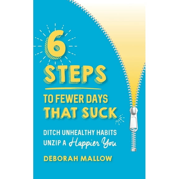 6 Steps To Fewer Days That Suck: Ditch Unhealthy Habits / Unzip a Happier You, (Hardcover)