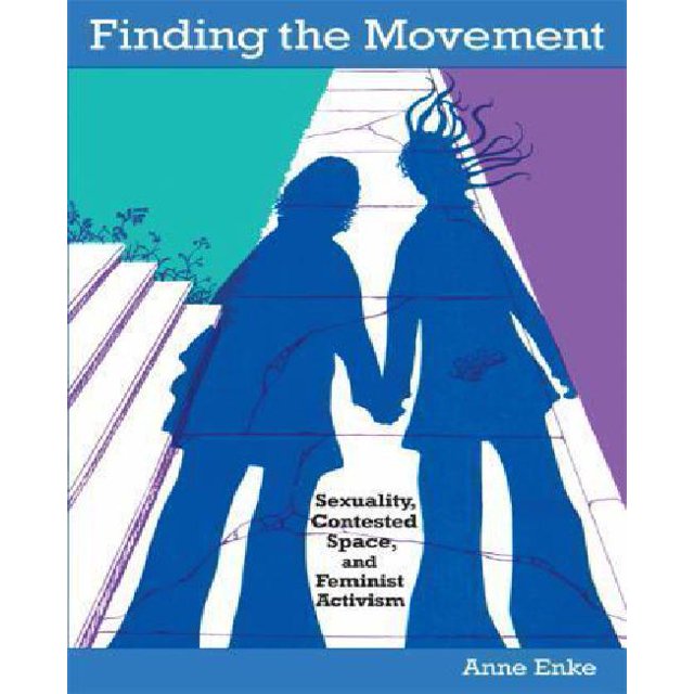 Finding the Movement: Sexuality, Contested Space, and Feminist Activism