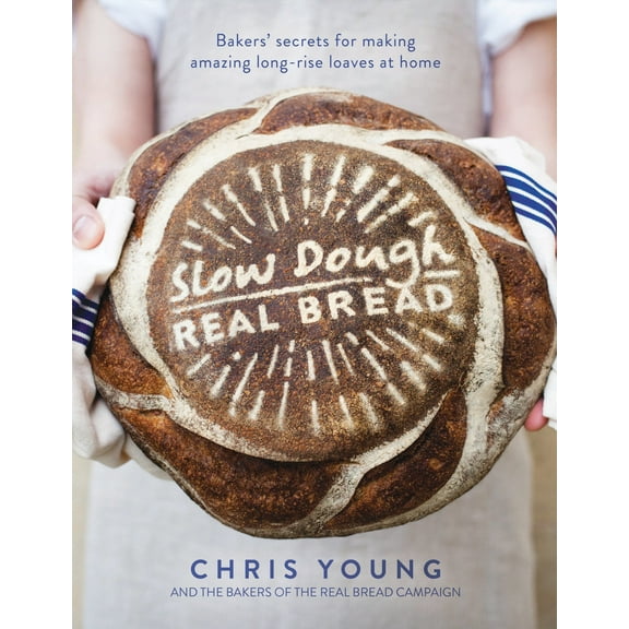 Slow Dough: Real Bread: Bakers' secrets for making amazing long-rise loaves at home