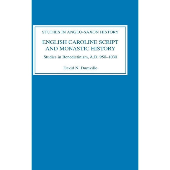 Studies in Anglo-Saxon History English Caroline Script and Monastic History: Studies in Benedictinism, AD 950-1030, Book 6, (Hardcover)