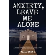 ALEX CANNY Anxiety, Leave Me Alone: Simple Ways To End Anxiety Now (self help, mental disorder, depression) (Positive Energy) (Paperback)