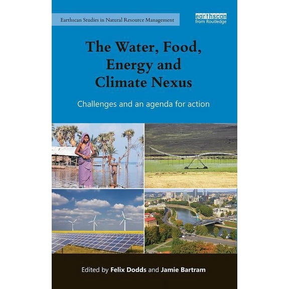 Earthscan Studies in Natural Resource Ma The Water, Food, Energy and Climate Nexus: Challenges and an agenda for action, (Paperback)