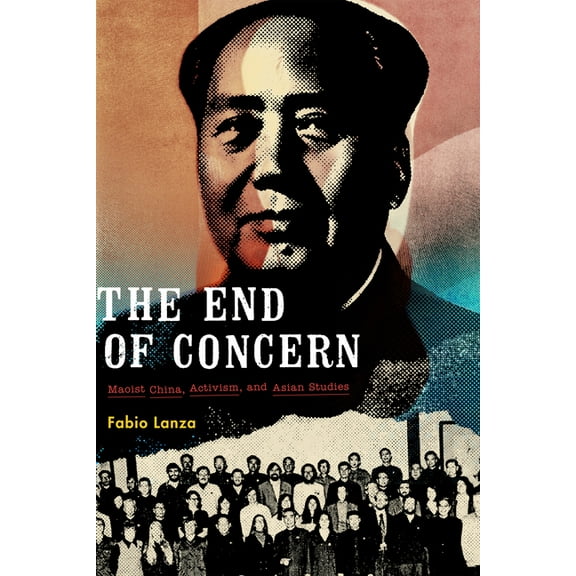 The End of Concern: Maoist China, Activism, and Asian Studies, (Hardcover)