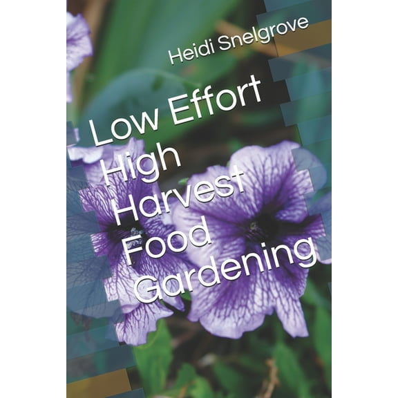 Low Effort High Harvest Food Gardening (Paperback)