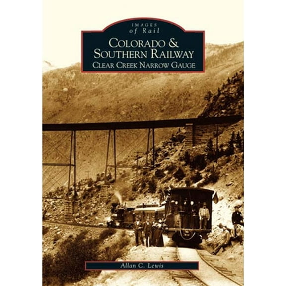 Pre-Owned Colorado and Southern Railway: Clear Creek Narrow Gauge (Paperback) 073852929X 9780738529295