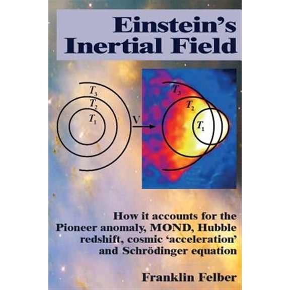 Pre-Owned Einstein's Inertial Field: How it accounts for the Pioneer anomaly, MOND, Hubble redshift, cosmic 'acceleration' and Schrodinger equation (Paperback) 153031366X 9781530313662