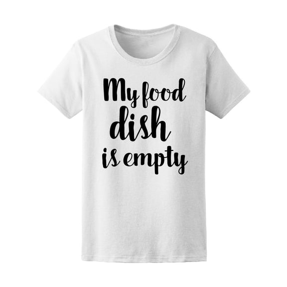 My Food Dish Is Empty Women's Tee - Image by Shutterstock